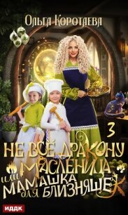 Не всё дракону масленица, или Мамашка для близняшек. Серия 3 - Коротаева Ольга (онлайн книги бесплатно полные TXT, FB2) 📗