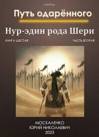 Путь одаренного. Нур-эдин рода Шери. Книга шестая часть вторая (СИ) - Москаленко Юрий "Мюн" (список книг .txt, .fb2) 📗