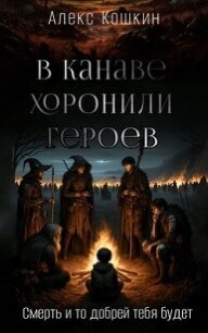 В канаве хоронили героев (СИ) - Кошкин Алекс (книга регистрации .txt, .fb2) 📗