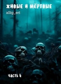 Живые и мертвые. Часть IV (СИ) - "allig_eri" (читаем книги онлайн .TXT, .FB2) 📗