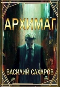 Архимаг (СИ) - Сахаров Василий Иванович (читать книги бесплатно .TXT, .FB2) 📗