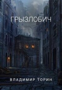 Грызлобич (СИ) - Торин Владимир (книги онлайн бесплатно без регистрации полностью txt, fb2) 📗