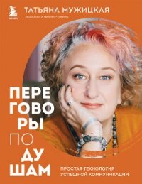 Переговоры по душам. Простая технология успешной коммуникации - Мужицкая Татьяна (бесплатные полные книги .txt, .fb2) 📗