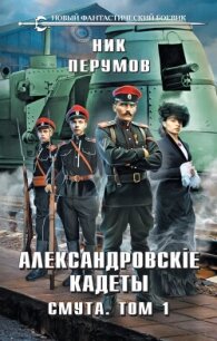 Александровские Кадеты. Смута. Том 1 - Перумов Ник (читать книги полностью .TXT, .FB2) 📗