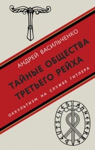 Тайные общества Третьего рейха. Оккультизм на службе Гитлера - Васильченко Андрей Вячеславович (книги онлайн без регистрации .txt, .fb2) 📗