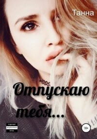 Отпускаю тебя… - Танна (читать книги онлайн .txt, .fb2) 📗