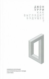 Как выглядит будущее? - Урри Джон (читать книги онлайн без сокращений txt, fb2) 📗