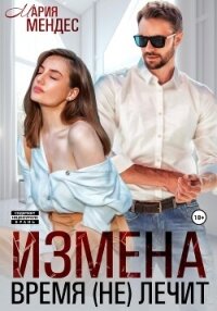 Измена. Время (не) лечит - Мендес Мария (лучшие книги читать онлайн бесплатно без регистрации txt, fb2) 📗