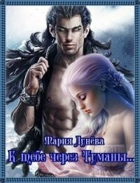 К тебе через Туманы... (СИ) - Лунёва Мария (серия книг TXT, FB2) 📗