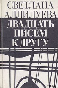 Двадцать писем к другу - Аллилуева Светлана Иосифовна (книга читать онлайн бесплатно без регистрации .txt) 📗