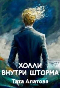 Холли внутри шторма (СИ) - Алатова Тата (бесплатные онлайн книги читаем полные .TXT, .FB2) 📗