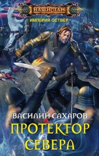 Протектор Севера - Сахаров Василий Иванович (читать книги онлайн полностью без регистрации txt, fb2) 📗