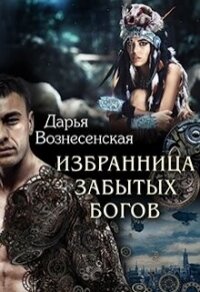 Избранница забытых богов (СИ) - Вознесенская Дарья (читать книги онлайн полностью TXT, FB2) 📗