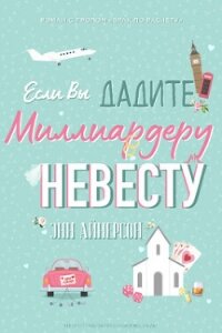 Если вы дадите миллиардеру невесту (ЛП) - Айнерсон Энн (читать книги без регистрации txt, fb2) 📗