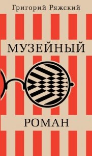 Музейный роман - Ряжский Григорий Викторович (бесплатные онлайн книги читаем полные версии .txt, .fb2) 📗