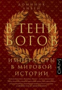 В тени богов. Императоры в мировой истории - Ливен Доминик (читаем книги онлайн бесплатно полностью без сокращений TXT, FB2) 📗