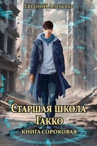 Старшая школа Гакко. Книга сороковая (СИ) - Алексеев Евгений Артемович (читаем книги бесплатно txt, fb2) 📗