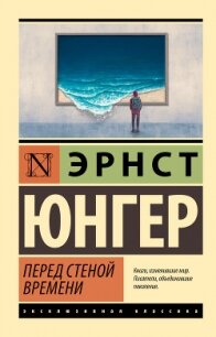 Перед стеной времени - Юнгер Эрнст (смотреть онлайн бесплатно книга TXT, FB2) 📗