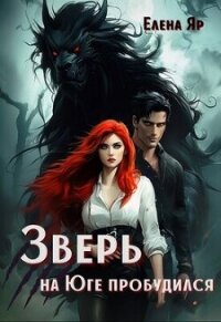 Зверь на Юге пробудился (СИ) - Яр Елена (книги онлайн полные версии бесплатно TXT, FB2) 📗