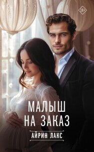 Малыш на заказ - Лакс Айрин (читать книги бесплатно полностью без регистрации .txt, .fb2) 📗