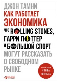 Как работает экономика: Что Rolling Stones, Гарри Поттер и большой спорт могут рассказать о свободно - Тамни Джон (книги онлайн .TXT, .FB2) 📗