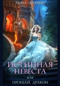 Истинная невеста, или Прощай, дракон - Алфеева Лина (полные книги .TXT, .FB2) 📗