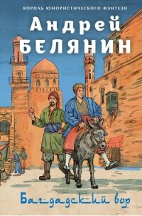 Багдадский вор. Посрамитель шайтана. Верните вора! - Белянин Андрей (электронные книги бесплатно TXT, FB2) 📗