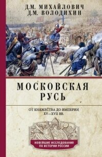 Московская Русь. От княжества до империи XV–XVII вв. - Володихин Дмитрий Михайлович (читать книги онлайн полные версии txt, fb2) 📗