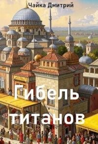 Гибель титанов. Часть 2 (СИ) - Чайка Дмитрий (читать книги бесплатно полностью без регистрации .TXT, .FB2) 📗