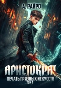 Аристократ. Том 4. Печать грязных искусств - Райро А. (читать книги полностью без сокращений .txt, .fb2) 📗