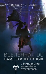 Вселенная DC. Заметки на полях - Кислицын Игорь (книги без регистрации бесплатно полностью TXT, FB2) 📗