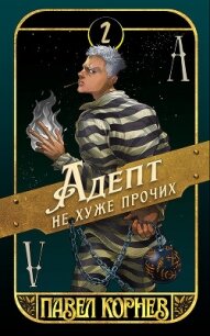 Адепт не хуже прочих - Корнев Павел (книги онлайн полные версии бесплатно txt, fb2) 📗