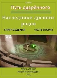 Путь одаренного. Наследники древних родов. Книга седьмая часть вторая (СИ) - Москаленко Юрий "Мюн" (книги полностью txt, fb2) 📗