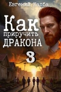 Как приручить дракона 3 (СИ) - Капба Евгений Адгурович (читать книги без регистрации полные txt, fb2) 📗