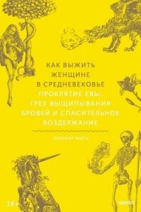 Как выжить женщине в Средневековье. Проклятие Евы, грех выщипывания бровей и спасительное воздержани - Янега Элеанор