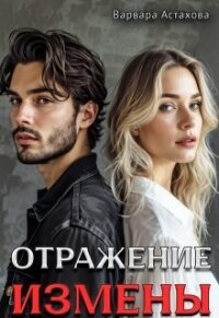 Отражение измены (СИ) - Астахова Варвара (книги онлайн читать бесплатно .TXT, .FB2) 📗