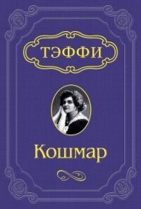 Кошмар - Лохвицкая Надежда Александровна "Тэффи" (читаем книги онлайн бесплатно без регистрации TXT, FB2) 📗