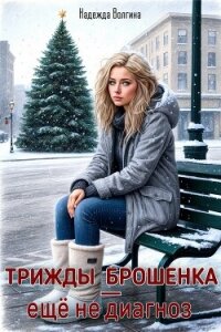 Трижды брошенка – еще не диагноз - Волгина Надежда (книги онлайн бесплатно серия TXT, FB2) 📗