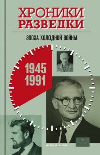 Хроники разведки: Эпоха холодной войны. 1945-1991 годы - Бондаренко Александр Юльевич (книга регистрации .TXT, .FB2) 📗