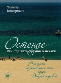 Остенде. 1936 год: лето дружбы и печали. Последнее безмятежное лето перед Второй мировой - Вайдерманн Фолькер