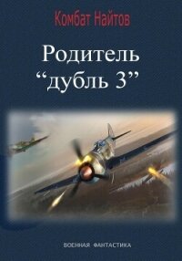 Родитель «дубль 3» - Найтов Комбат (книги онлайн полностью бесплатно txt, fb2) 📗