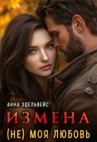 Измена (не) моя любовь (СИ) - Эдельвейс Анна (хорошие книги бесплатные полностью .txt, .fb2) 📗