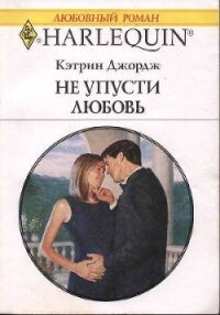 Не упусти любовь - Джордж Кэтрин (читать книги .txt, .fb2) 📗