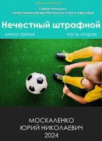 Нечестный штрафной. Книга третья. Часть вторая (СИ) - Москаленко Юрий "Мюн" (книги бесплатно без регистрации полные .TXT, .FB2) 📗