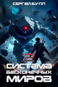 Система Бесконечных Миров 2 (СИ) - Булл Сергей (чтение книг TXT, FB2) 📗
