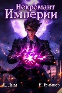 Некромант Империи. Том 1 (СИ) - Лим Дмитрий (книги полностью txt, fb2) 📗