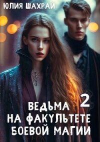 Ведьма на факультете боевой магии. Книга 2 (СИ) - Шахрай Юлия (мир книг .TXT, .FB2) 📗