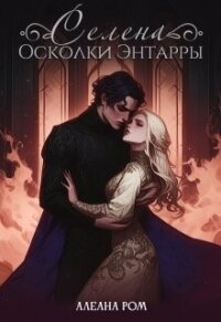 Селена. Осколки Энтарры (СИ) - Ром Алеана (бесплатные книги онлайн без регистрации TXT, FB2) 📗