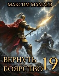 Вернуть Боярство 19 (СИ) - Мамаев Максим (книги бесплатно без регистрации .TXT, .FB2) 📗