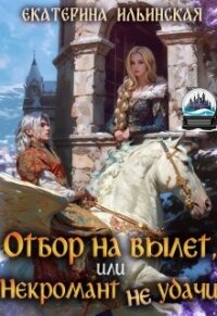 Отбор на вылет, или Некромант неудачи (СИ) - Ильинская Екатерина (электронные книги без регистрации .TXT, .FB2) 📗